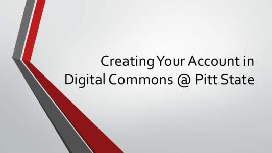 Creating Your Account in Digital Commons @ Pitt State Go to http://digitalcommons.pittstate.edu and click on “My Account” in the top right navigation • Select “Create new account”