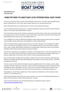FOR IMMEDIATE USE 19 February 2015 HOBIE RETURNS TO SANCTUARY COVE INTERNATIONAL BOAT SHOW The name is synonymous with fun: Hobie is the world leader in water sports, from cats to stand-up paddle boards, kayaks, clothing