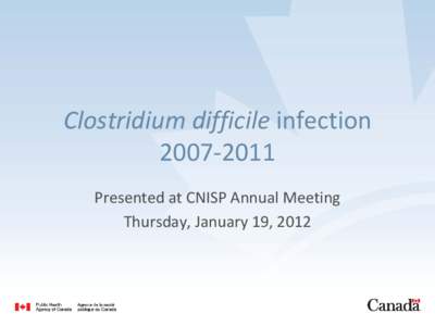 Clostridium difficile infection[removed]Presented at CNISP Annual Meeting Thursday, January 19, 2012  HA-CDI Surveillance