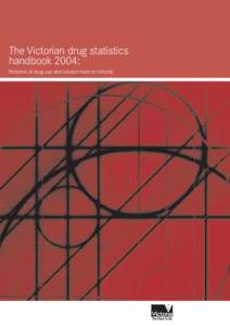 The Victorian drug statistics handbook 2004: Patterns of drug use and related harm in Victoria The Victorian drug statistics handbook 2004: Patterns of drug use and related harm in Victoria