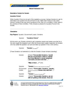 Model Parliament Unit Simulation Scripts for Senate Question Period While Question Period is not part of the legislative process, it allows Senators to ask for information and question the Government on any matter that i