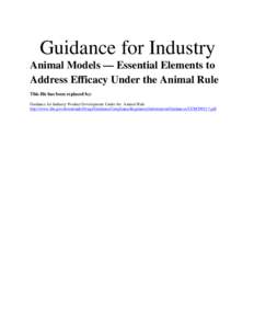 Guidance for Industry Animal Models — Essential Elements to Address Efficacy Under the Animal Rule This file has been replaced by: Guidance for Industry Product Development Under the Animal Rule http://www.fda.gov/down