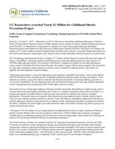 FOR IMMEDIATE RELEASE: April 1, 2015 CONTACT: Craig Noble, , or  Nutrition	
  Policy	
  Institute	
    UC Researchers Awarded Nearly $2 Million for Childhood Obesity