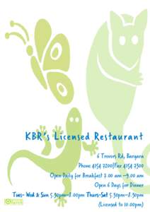 KBR’s Licensed Restaurant 6 Trevors Rd, Bargara Phone|FaxOpen Daily for Breakfast 7.00 am –9.00 am Open 6 Days for Dinner TuesTues- Wed & Sun 5.30pm–8.00pm ThursThurs-Sat 5.30pm–8.30pm
