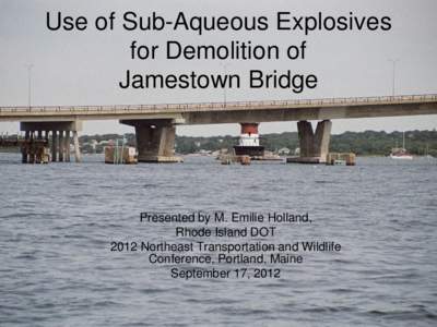 Use of Sub-Aqueous Explosives for Demolition of Jamestown Bridge Presented by M. Emilie Holland, Rhode Island DOT