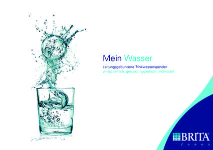 Mein Wasser Leitungsgebundene Trinkwasserspender wirtschaftlich, gesund, hygienisch, individuell Mehr als 250 Millionen Menschen kommen täglich weltweit mit BRITA-optimiertem Wasser in Berührung.