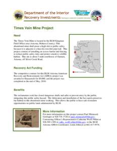 Times Vein Mine Project Need The Times Vein Mine is located in the BLM Kingman Field Office area (Arizona, Mohave County). This abandoned mine shaft poses a high risk to public safety because it is adjacent to a heavily-