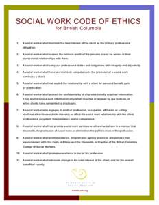 SOCIAL WORK CODE OF ETHICS for British Columbia 1. A social worker shall maintain the best interest of the client as the primary professional obligation.