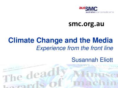 smc.org.au Climate Change and the Media Experience from the front line Susannah Eliott  IPCC then and now