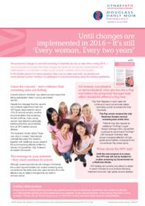 Until changes are implemented in 2016 – it’s still ‘Every woman, Every two years’ The proposed changes to cervical screening in Australia are due to take effect during 2016.  The Government recognises that the