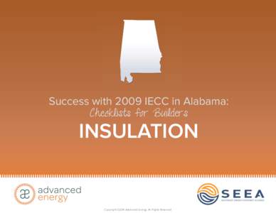 Success with 2009 IECC in Alabama: Checklists for Builders INSULATION  Copyright ©2014 Advanced Energy. All Rights Reserved