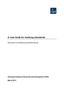 A new body for banking standards Submission to the Banking Standards Review Chartered Institute of Personnel and Development (CIPD) March 2014