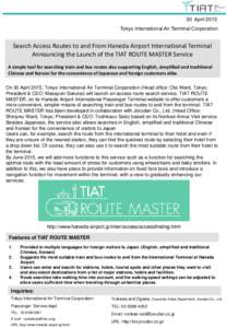 30 April 2015 Tokyo International Air Terminal Corporation Search Access Routes to and From Haneda Airport International Terminal Announcing the Launch of the TIAT ROUTE MASTER Service A simple tool for searching train a