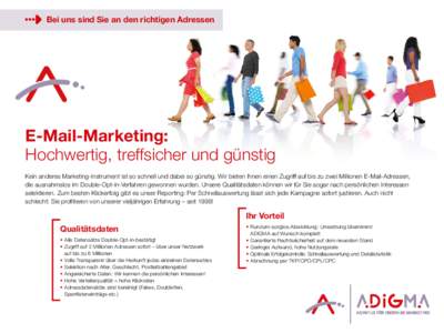 Bei uns sind Sie an den richtigen Adressen  E-Mail-Marketing: Hochwertig, treffsicher und günstig Kein anderes Marketing-Instrument ist so schnell und dabei so günstig. Wir bieten Ihnen einen Zugriff auf bis zu zwei Mi