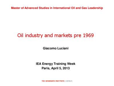 Master of Advanced Studies in International Oil and Gas Leadership  Oil industry and markets pre 1969 Giacomo Luciani  IEA Energy Training Week