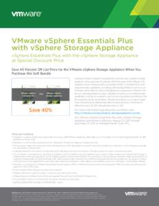 VMware vSphere Essentials Plus with vSphere Storage Appliance vSphere Essentials Plus with the vSphere Storage Appliance at Special Discount Price Save 40 Percent Off List Price for the VMware vSphere Storage Appliance W
