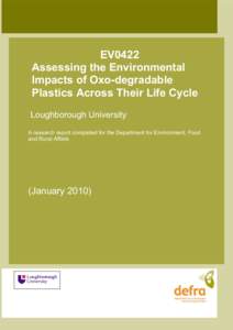  EV0422  Assessing the Environmental  Impacts of Oxo­degradable  Plastics Across Their Life Cycle  Loughborough University A research report completed for the Department for Environment, Food