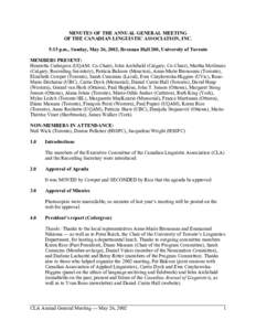 MINUTES OF THE ANNUAL GENERAL MEETING OF THE CANADIAN LINGUISTIC ASSOCIATION, INC. 5:15 p.m., Sunday, May 26, 2002, Brennan Hall 200, University of Toronto MEMBERS PRESENT: Henrietta Cedergren (UQAM; Co-Chair), John Arch