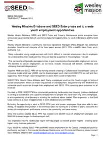 MEDIA RELEASE THURSDAY 7th August, 2014 Wesley Mission Brisbane and SEED Enterprises set to create youth employment opportunities Wesley Mission Brisbane (WMB) and SEED Parks and Property Maintenance social enterprise ha