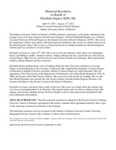 Memorial Resolution on Behalf of Elizabeth Hughes, RDH, MS April 19, 1947 – August 11th, 2011 Clinical Associate Professor of Dental Hygiene Indiana University School of Dentistry