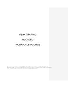 OSHA TRAINING MODULE 3 WORKPLACE INJURIES This material was produced under the grant SH[removed]SH0 from the Occupational Safety and Health Administration, U.S. Department of Labor. It does not necessarily reflect the view