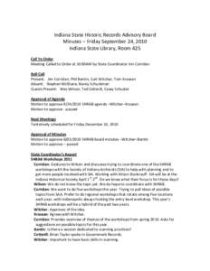 Indiana State Historic Records Advisory Board Minutes – Friday September 24, 2010 Indiana State Library, Room 425 Call To Order Meeting Called to Order at 10:00AM by State Coordinator Jim Corridan Roll Call