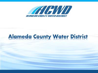 Alameda County Water District  Month, Day, Year Service Area  Fremont, Newark, and Union City –