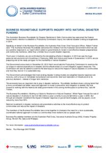 7 JANUARYBUSINESS ROUNDTABLE SUPPORTS INQUIRY INTO NATURAL DISASTER FUNDING The Australian Business Roundtable for Disaster Resilience & Safer Communities has welcomed the Federal Government’s intention to estab