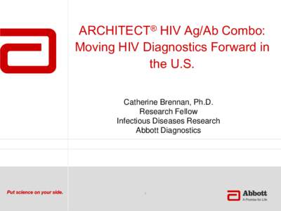 ARCHITECT® HIV Ag/Ab Combo: Moving HIV Diagnostics Forward in the U.S. Catherine Brennan, Ph.D. Research Fellow Infectious Diseases Research