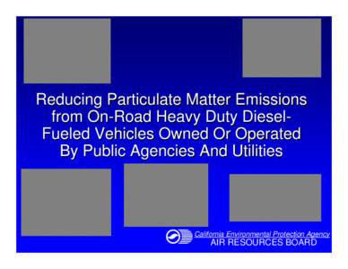 Reducing Particulate Matter Emissions from On-Road Heavy Duty DieselFueled Vehicles Owned Or Operated By Public Agencies And Utilities California Environmental Protection Agency
