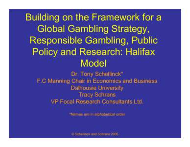 Building on the Framework for a Global Gambling Strategy, Responsible Gambling, Public Policy and Research: Halifax Model Dr. Tony Schellinck*
