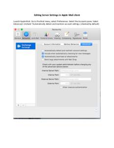 Editing	Server	Settings	in	Apple	Mail	client	 	 Launch	Apple	Mail.	Go	to	the	Mail	menu,	select	Preferences.	Select	the	Accounts	pane.	Select Advanced.	Uncheck	“Automatically	detect	and	maintain	account	settings.	(check
