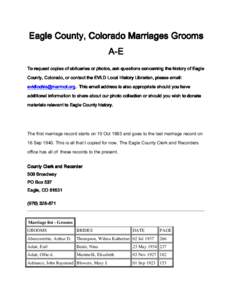 Eagle County, Colorado Marriages Grooms A-E To request copies of obituaries or photos, ask questions concerning the history of Eagle County, Colorado, or contact contact the EVLD Local History Librarian, please email: