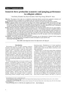 Short Communication  Isometric force production symmetry and jumping performance in collegiate athletes Chris Bailey, Kimitake Sato, Ryan Alexander, Chieh-Ying Chiang, Michael H. Stone Objectives: The purpose of this stu