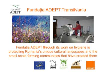 Fundaţia ADEPT Transilvania  Fundatia ADEPT through its work on hygiene is protecting Romania’s unique cultural landscapes and the small-scale farming communities that have created them