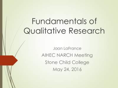 Fundamentals of Qualitative Research Joan LaFrance AIHEC NARCH Meeting