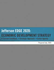 Jefferson EDGE 2020: ECONOMIC DEVELOPMENT STRATEGY • Current Conditions • Strategic Approach • Action Agenda Prepared July, 2009