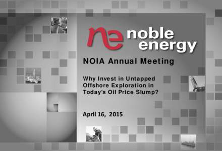 NOIA Annual Meeting Why Invest in Untapped Offshore Exploration in Today’s Oil Price Slump?  April 16, 2015