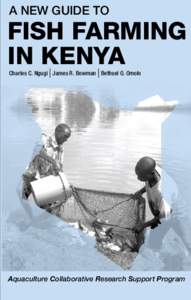 A NEW GUIDE TO  FISH FARMING IN KENYA Charles C. Ngugi | James R. Bowman | Bethuel O. Omolo