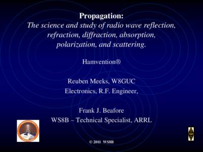 Propagation: The science and study of radio wave reflection, refraction, diffraction, absorption, polarization, and scattering. Hamvention® Reuben Meeks, W8GUC