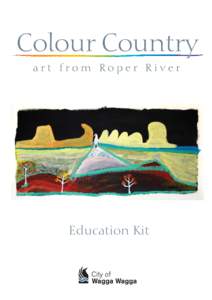 Education Kit  Education Kit Colour Country: art from Roper River BACKGROUND Ngukurr community lies at the south eastern edge of Arnhem Land, on the banks of the Roper River about
