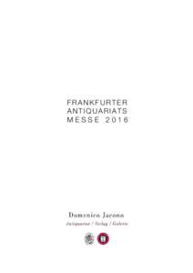 FRANKFURTER ANTIQUARIATS MESSE 2016 Werte Kunden, geschätzte Kollegen und liebe Freunde, Ich freue mich, auf den folgenden Seiten eine Auswahl von 35 meiner Neuzugänge der