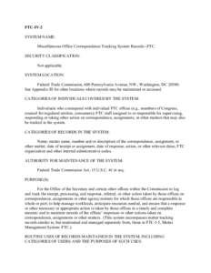 FTC-IV-2 SYSTEM NAME: Miscellaneous Office Correspondence Tracking System Records--FTC. SECURITY CLASSIFICATION: Not applicable. SYSTEM LOCATION: