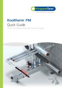 Kooltherm® FM Quick Guide 	HVAC & Building Services Pipe Insulation System UK & Ireland
