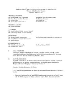 HAWAII EMPLOYER-UNION HEALTH BENEFITS TRUST FUND Minutes of the Board of Trustees Thursday, March 1, 2012 TRUSTEES PRESENT Mr. Derek Mizuno, Vice-Chairperson Mr. Dean Hirata, Secretary-Treasurer