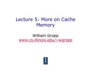 Lecture 5: More on Cache Memory William Gropp www.cs.illinois.edu/~wgropp  Simplified Computer
