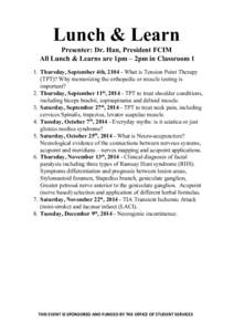 Lunch & Learn  Presenter: Dr. Han, President FCIM  All Lunch & Learns are 1pm – 2pm in Classroom 1     1. Thursday, September 4th, 2104 ­ What is Tension Point Therapy 