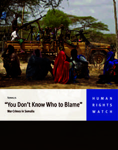 Somalia  “You Don’t Know Who to Blame” War Crimes in Somalia  H U M A N