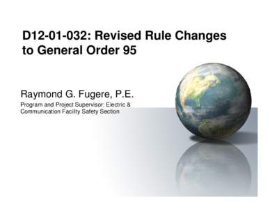 D12[removed]: Revised Rule Changes to General Order 95 Raymond G. Fugere, P.E. Program and Project Supervisor: Electric & Communication Facility Safety Section