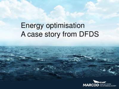 Energy optimisation A case story from DFDS Why start fuel saving activities? • High increase in world market fuel prices • Implementation of new regulations regarding sulphur